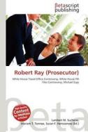 Robert Ray (Prosecutor) edito da Betascript Publishing