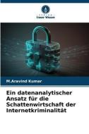 Ein datenanalytischer Ansatz für die Schattenwirtschaft der Internetkriminalität di M. Aravind Kumar edito da Verlag Unser Wissen