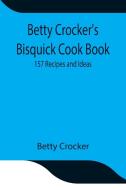 Betty Crocker's Bisquick Cook Book di Betty Crocker edito da Alpha Editions