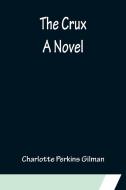 The Crux; A Novel di Charlotte Perkins Gilman edito da Alpha Editions