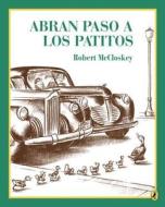 Abran Paso a Los Patitos = Make Way for Ducklings di Robert Mccloskey edito da CELEBRA