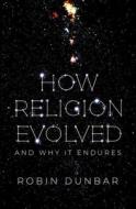 How Religion Evolved: And Why It Endures di Robin Dunbar edito da OXFORD UNIV PR