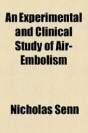 An Experimental And Clinical Study Of Air-embolism di Nicholas Senn edito da General Books Llc