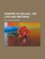 Honore de Balzac, His Life and Writings di Mary Frances Sandars edito da Rarebooksclub.com