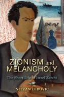 Zionism and Melancholy: The Short Life of Israel Zarchi di Nitzan Lebovic edito da INDIANA UNIV PR
