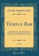 Temple Bar, Vol. 85: With Which Is Incorporated Bentley's Miscellany, a London Magazine, for Town and Country Readers; January to April 188 di George Augustus Sala edito da Forgotten Books
