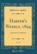Harper's Weekly, 1894, Vol. 38: A Journal of Civilization (Classic Reprint) di Unknown Author edito da Forgotten Books