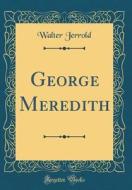 George Meredith (Classic Reprint) di Walter Jerrold edito da Forgotten Books