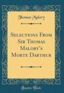 Selections from Sir Thomas Malory's Morte Darthur (Classic Reprint) di Thomas Malory edito da Forgotten Books