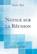 Notice Sur La Reunion (Classic Reprint) di A. -G Garsault edito da Forgotten Books