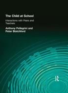 The Child At School di Anthony D. Pellegrini, Peter Blatchford edito da Taylor & Francis Ltd