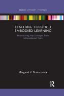 Teaching Through Embodied Learning di Margaret V. Branscombe edito da Taylor & Francis Ltd