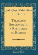 Tales and Souvenirs of a Residence in Europe (Classic Reprint) di Judith Page Walker Rives edito da Forgotten Books
