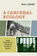 A Carceral Ecology di Ryan C. Edwards edito da University Of California Press