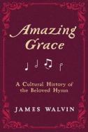 Amazing Grace: A Cultural History of the Beloved Hymn di James Walvin edito da UNIV OF CALIFORNIA PR