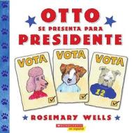 Otto Se Presenta Para Presidente = Otto Runs for President di Rosemary Wells edito da Scholastic en Espanol