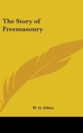 The Story Of Freemasonry di W. G. SIBLEY edito da Kessinger Publishing