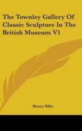 The Townley Gallery Of Classic Sculpture In The British Museum V1 di Henry Ellis edito da Kessinger Publishing, Llc