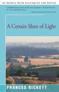 A Certain Slant of Light di Frances Rickett edito da iUniverse