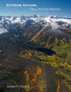 Extreme Autumn: Fall in Colorado di Garrett Fisher edito da Tenmile Publishing LLC
