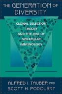 Generation of Diversity: Clonal Selection Theory and the Rise of Molecular Immunology di Alfred I. Tauber, Scott H. Podolsky edito da HARVARD UNIV PR
