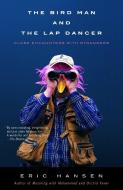 The Bird Man and the Lap Dancer: Close Encounters with Strangers di Eric Hansen edito da VINTAGE
