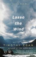 Lasso the Wind: Away to the New West di Timothy Egan edito da VINTAGE