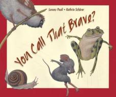 You Call That Brave? di Lorenz Pauli, Kathrin Scharer edito da North-south Books