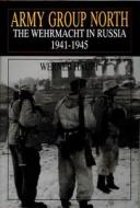Army Group North: The Wehrmacht in Russia 1941-1945 di Werner Haupt edito da Schiffer Publishing Ltd