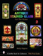 Antique Stained Glass Windows for the Home di Molly Higgins edito da Schiffer Publishing Ltd