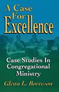 A Case for Excellence: Case Studies in Congregational Ministry di Glenn L. Borreson edito da CSS Publishing Company