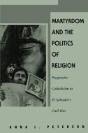 Martyrdom and the Politics of Religion di Anna L. Peterson edito da State University Press of New York (SUNY)