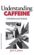 Understanding Caffeine: A Biobehavioral Analysis di Jack E. James edito da SAGE PUBN