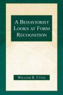 A Behaviorist Looks at Form Recognition di William R. Uttal edito da LAWRENCE ERLBAUM ASSOC INC