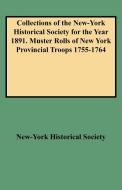 Collections of the New-York Historical Society for the Year 1891. Muster Rolls of New York Provincial Troops 1755-1764 di New York Historical Society, New-York Historical Society edito da Clearfield