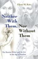 Neither with Them, Nor Without Them: The Russian Writer and the Jew in the Age of Realism di Elena Katz edito da SYRACUSE UNIV PR