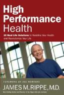 High Performance Health: 10 Real-Life Solutions to Redefine Your Health and Revolutionize Your Life di James M. Rippe edito da THOMAS NELSON PUB