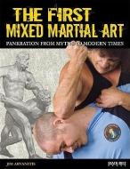 The First Mixed Martial Art: Pankration from Myths to Modern Times di Jim Arvanitis edito da BLACK BELT BOOKS