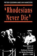 Rhodesians Never Die di Peter Godwin, Ian Hancock edito da AFRICAN BOOKS COLLECTIVE