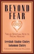 Beyond Fear: Twelve Spiritual Keys to Racial Healing di Aeeshah Ababio-Clottey edito da HJ KRAMER