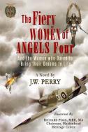 The Fiery Women of Angels Four: And the Women Who Dared to Bring Their Dreams to Life di MR James W. Perry edito da 3 Wire Publishing