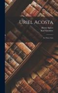 Uriel Acosta: In Three Acts di Karl Gutzkow, Henry Spicer edito da LEGARE STREET PR