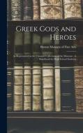 Greek Gods and Heroes: As Represented in the Classical Collections of the Museum: A Handbook for High School Students edito da LEGARE STREET PR