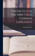 Phonetics of the New High German Language di Arwid Johannson edito da LEGARE STREET PR