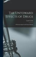 The Untoward Effects of Drugs: A Pharmacological and Clinical Manual di Louis Lewin edito da LEGARE STREET PR