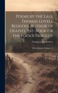 Poems by the Late Thomas Lovell Beddoes, Author of Death's Jest-Book Or the Fool's Tragedy: With a Memoir, Volumes 1-2 di Thomas Lovell Beddoes edito da LEGARE STREET PR