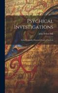 Psychical Investigations: Some Personally-Observed Proofs of Survival di Hill John Arthur edito da LEGARE STREET PR