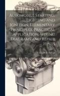 Automobile Starting, Lighting and Ignition, Elementary Principles, Practical Application, Wiring Diagrams and Repair Hints di Victor Wilfred Pagé edito da LEGARE STREET PR