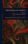 The House of Atreus di Aeschylus, E D a (Edmund Doidge and Morshead edito da Creative Media Partners, LLC