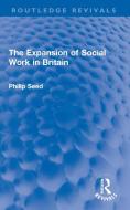 The Expansion Of Social Work In Britain di Philip Seed edito da Taylor & Francis Ltd